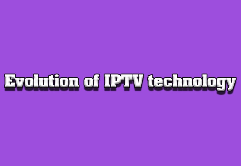 The Evolution of IPTV Technology